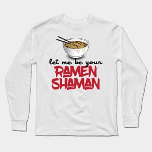 Let Me Be Your Ramen Shaman - Funny Ramen Noodle Shirt Long Sleeve T-Shirt